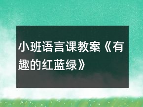 小班语言课教案《有趣的红、蓝、绿》反思