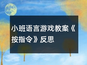 小班语言游戏教案《按指令》反思