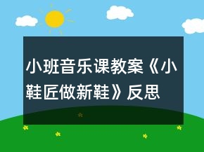小班音乐课教案《小鞋匠做新鞋》反思