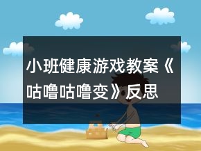 小班健康游戏教案《咕噜咕噜变》反思