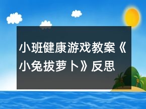 小班健康游戏教案《小兔拔萝卜》反思