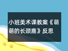 小班美术课教案《萌萌的长颈鹿》反思