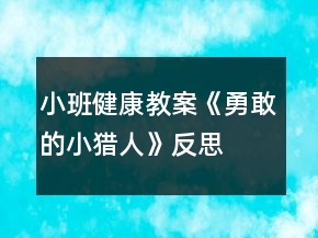 小班健康教案《勇敢的小猎人》反思