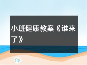 小班健康教案《谁来了》