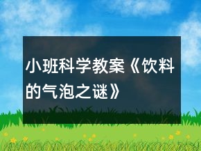 小班科学教案《饮料的气泡之谜》