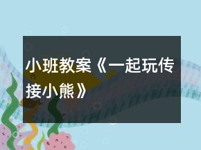 小班教案《一起玩传接小熊》