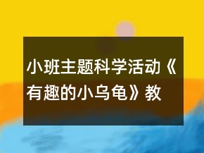 小班主题科学活动《有趣的小乌龟》教学设计反思