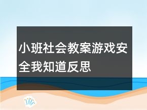小班社会教案：游戏安全我知道反思