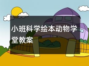 小班科学绘本：动物学堂教案