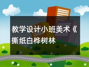 教学设计小班美术《撕纸——白桦树林》反思