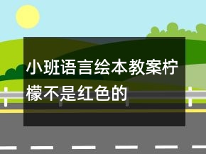 小班语言绘本教案：柠檬不是红色的