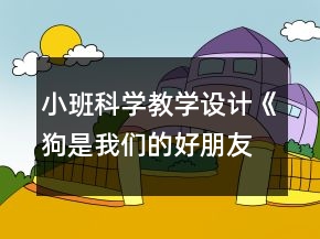 小班科学教学设计《狗是我们的好朋友》
