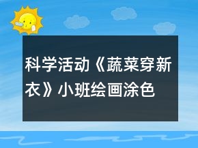 科学活动《蔬菜穿新衣》小班绘画涂色教案反思