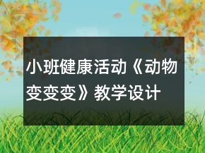 小班健康活动《动物变变变》教学设计