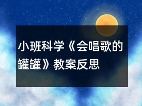 小班科学《会唱歌的罐罐》教案反思