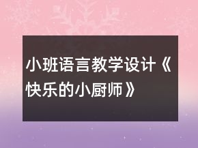 小班语言教学设计《快乐的小厨师》