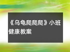 《乌龟爬爬爬》小班健康教案