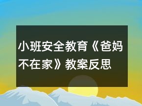 小班安全教育《爸妈不在家》教案反思