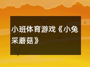 小班体育游戏《小兔采蘑菇》