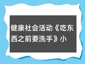 健康社会活动《吃东西之前要洗手》小班教案