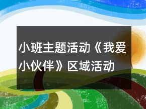 小班主题活动《我爱小伙伴》区域活动方案大全