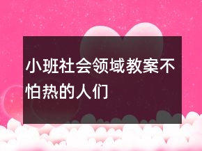 小班社会领域教案：不怕热的人们