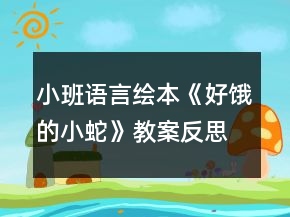 小班语言绘本《好饿的小蛇》教案反思
