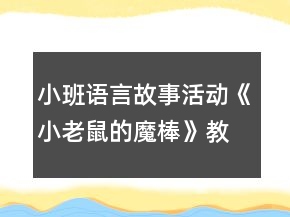 小班语言故事活动《小老鼠的魔棒》教学设计反思