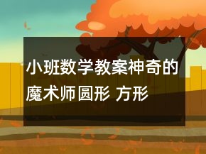 小班数学教案神奇的魔术师（圆形 方形 三角形）