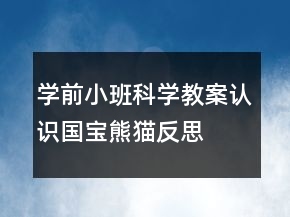 学前小班科学教案：认识国宝熊猫反思
