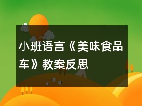 小班语言《美味食品车》教案反思