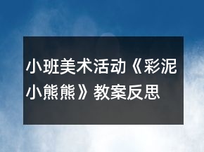 小班美术活动《彩泥小熊熊》教案反思