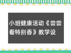 小班健康活动《尝尝看特别香》教学设计反思