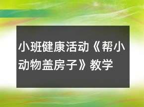 小班健康活动《帮小动物盖房子》教学设计反思