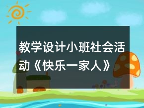 教学设计小班社会活动《快乐一家人》反思