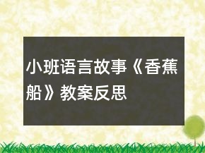 小班语言故事《香蕉船》教案反思