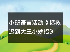 小班语言活动《拯救迟到大王小妙招》教学设计反思