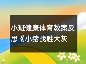 小班健康体育教案反思《小猪战胜大灰狼》