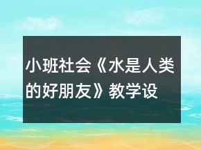 小班社会《水是人类的好朋友》教学设计反思