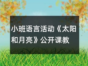 小班语言活动《太阳和月亮》公开课教学设计反思
