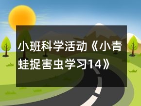 小班科学活动《小青蛙捉害虫学习14》公开课教学设计反思