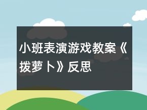 小班表演游戏教案《拨萝卜》反思