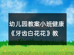 幼儿园教案小班健康《牙齿白花花》教案反思