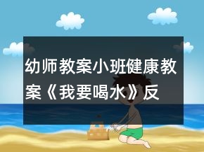 幼师教案小班健康教案《我要喝水》反思