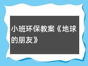 小班环保教案《地球的朋友》