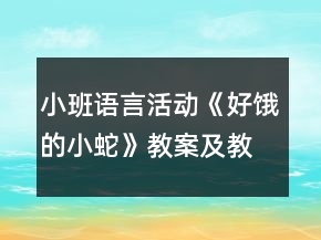 小班语言活动《好饿的小蛇》教案及教学反思