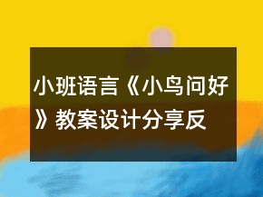 小班语言《小鸟问好》教案设计分享反思