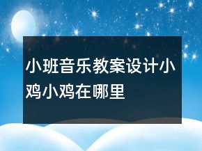 小班音乐教案设计：小鸡小鸡在哪里