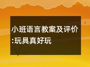 小班语言教案及评价:玩具真好玩