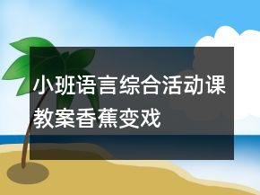 小班语言综合活动课教案——香蕉变戏法反思
